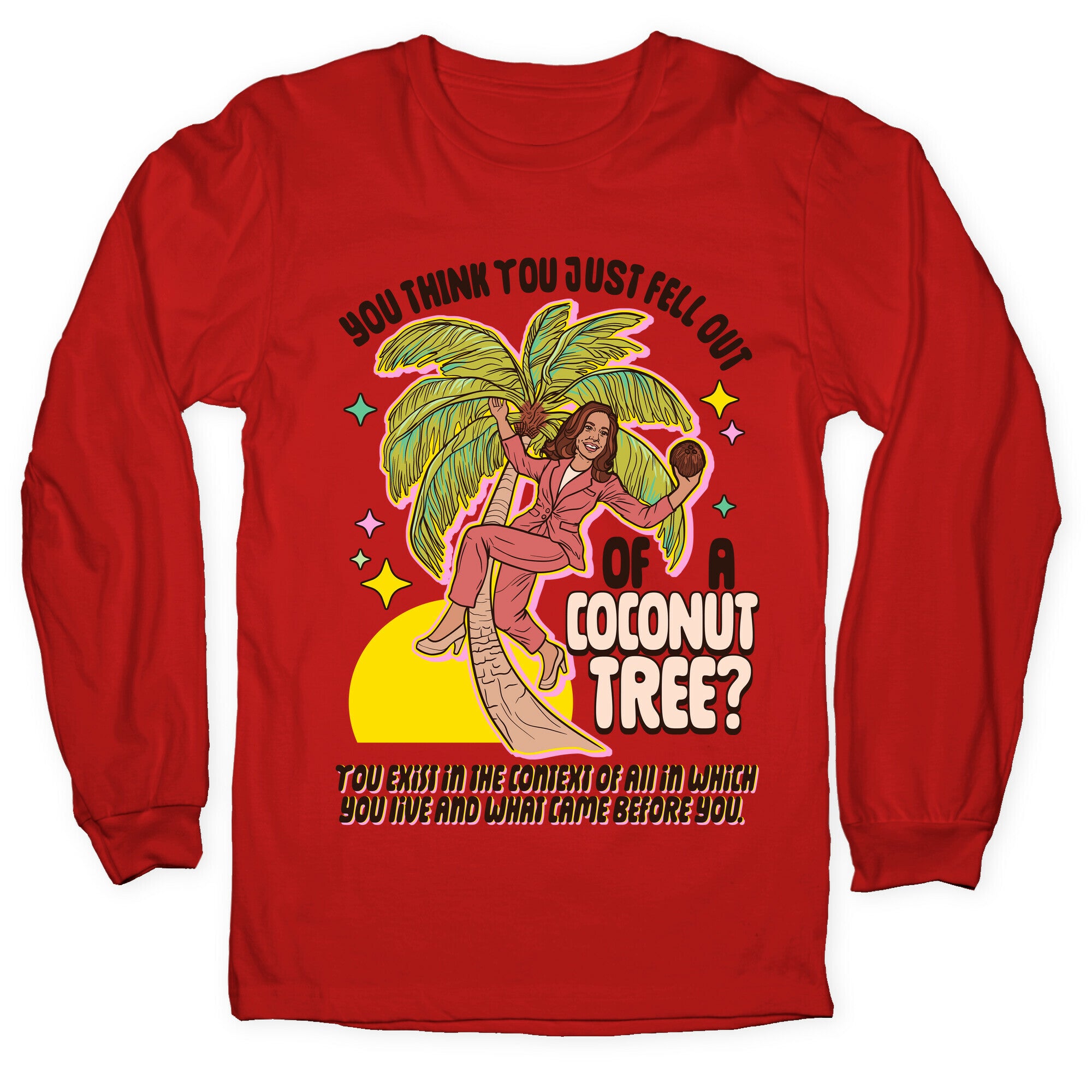 You think you just fell out of a coconut tree? Kamala Harris Longsleeve Tee